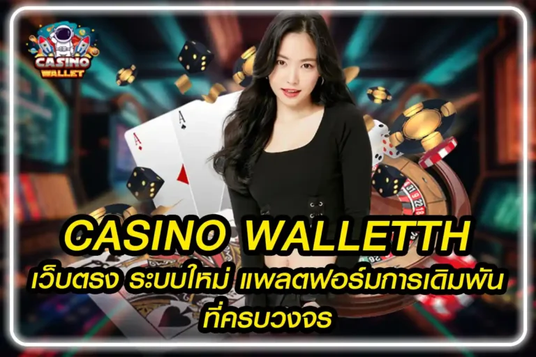 CASINO-WALLETTH-เว็บตรง-ระบบใหม่-แพลตฟอร์มการเดิมพันที่ครบวงจร