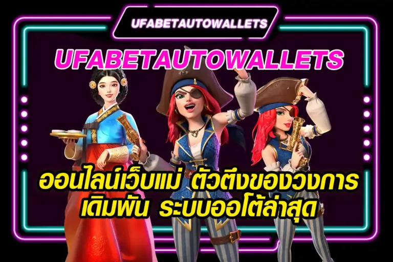 UFABETAUTOWALLETS-ออนไลน์เว็บแม่-ตัวตึงของวงการเดิมพัน-ระบบออโต้ล่าสุด